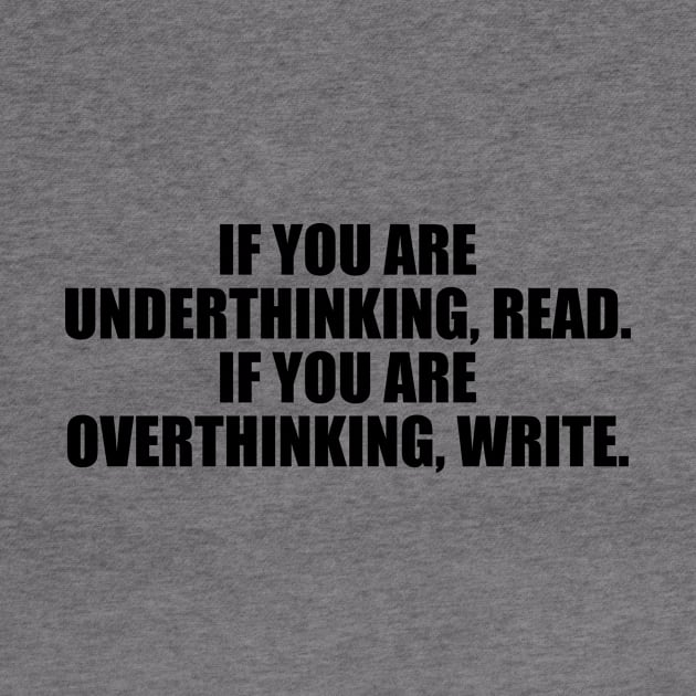 If you are underthinking, read. If you are overthinking, write by Geometric Designs